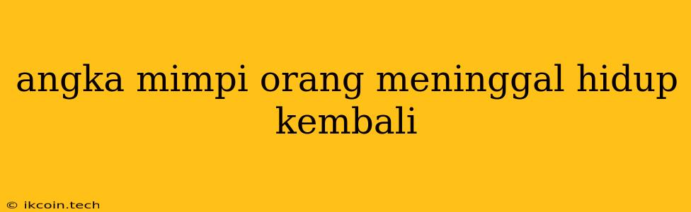 Angka Mimpi Orang Meninggal Hidup Kembali