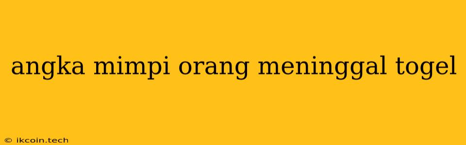 Angka Mimpi Orang Meninggal Togel