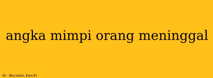 Angka Mimpi Orang Meninggal