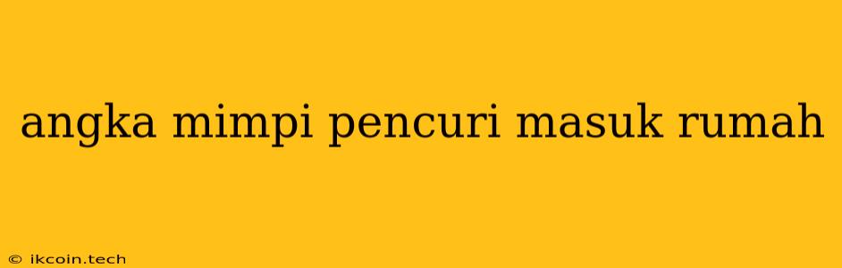 Angka Mimpi Pencuri Masuk Rumah