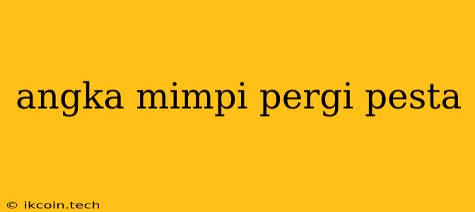 Angka Mimpi Pergi Pesta