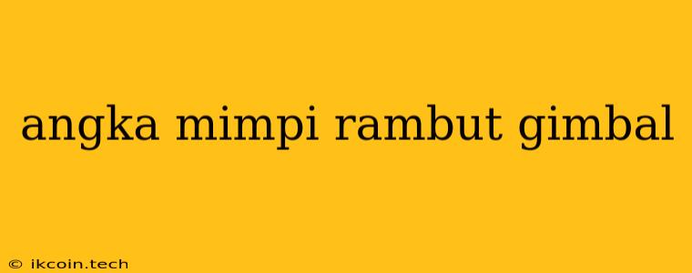 Angka Mimpi Rambut Gimbal