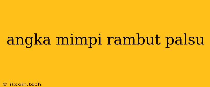 Angka Mimpi Rambut Palsu