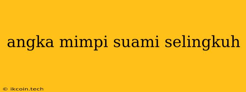 Angka Mimpi Suami Selingkuh