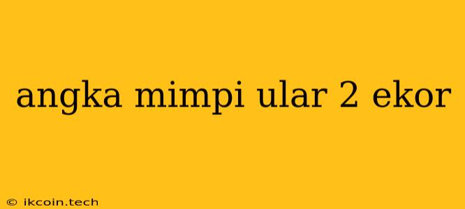 Angka Mimpi Ular 2 Ekor