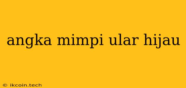 Angka Mimpi Ular Hijau