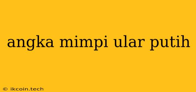 Angka Mimpi Ular Putih