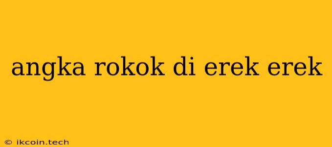 Angka Rokok Di Erek Erek