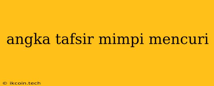 Angka Tafsir Mimpi Mencuri