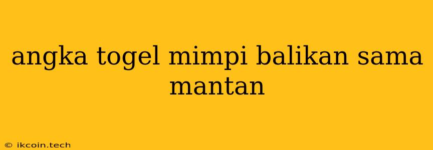 Angka Togel Mimpi Balikan Sama Mantan