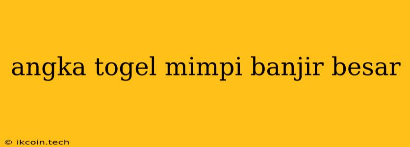 Angka Togel Mimpi Banjir Besar