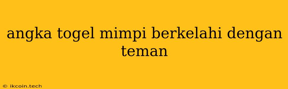 Angka Togel Mimpi Berkelahi Dengan Teman