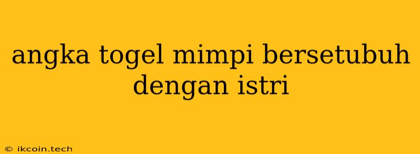 Angka Togel Mimpi Bersetubuh Dengan Istri