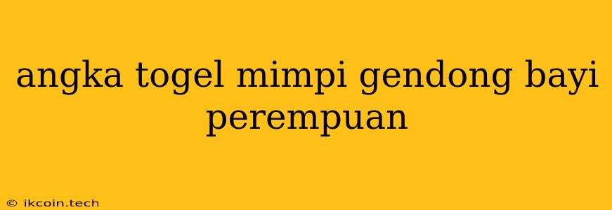 Angka Togel Mimpi Gendong Bayi Perempuan