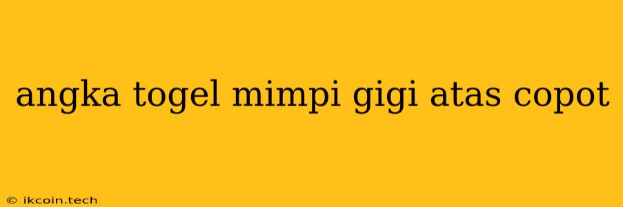 Angka Togel Mimpi Gigi Atas Copot