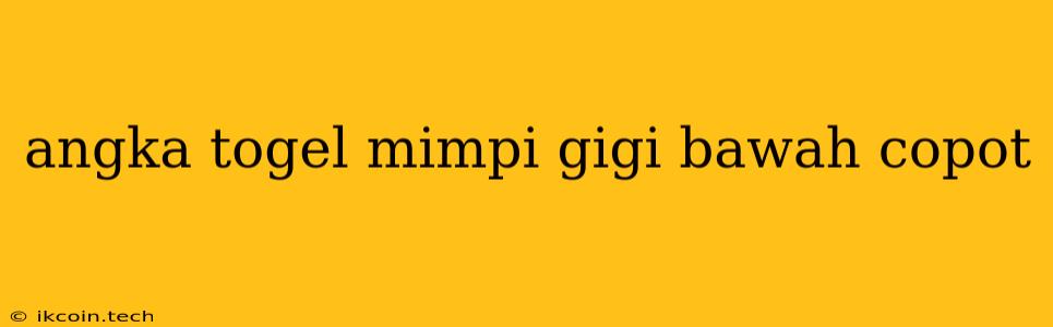 Angka Togel Mimpi Gigi Bawah Copot