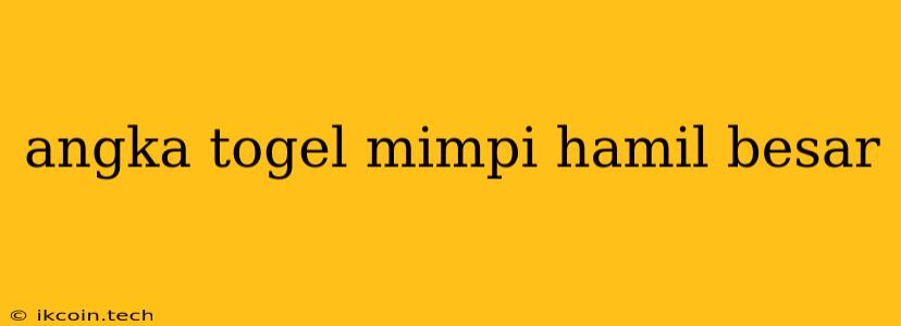 Angka Togel Mimpi Hamil Besar