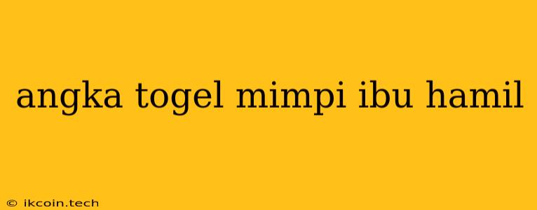 Angka Togel Mimpi Ibu Hamil