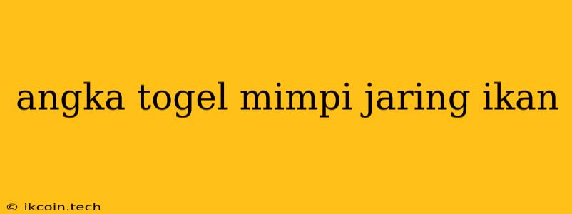 Angka Togel Mimpi Jaring Ikan