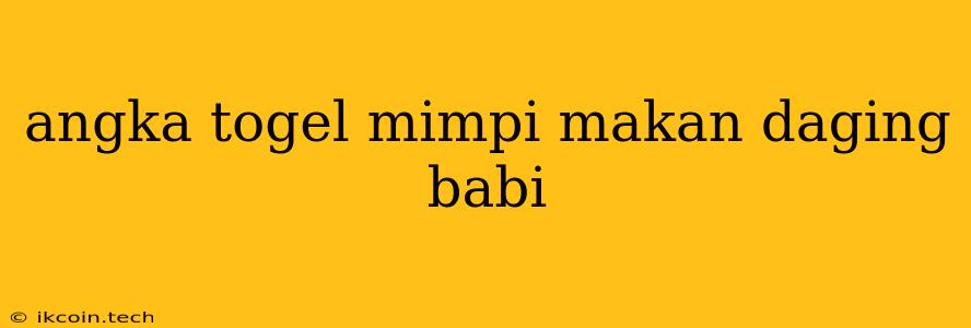 Angka Togel Mimpi Makan Daging Babi