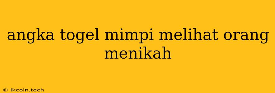 Angka Togel Mimpi Melihat Orang Menikah