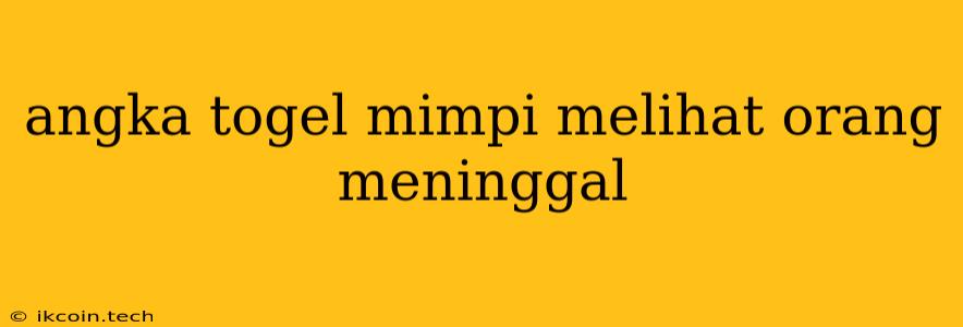 Angka Togel Mimpi Melihat Orang Meninggal