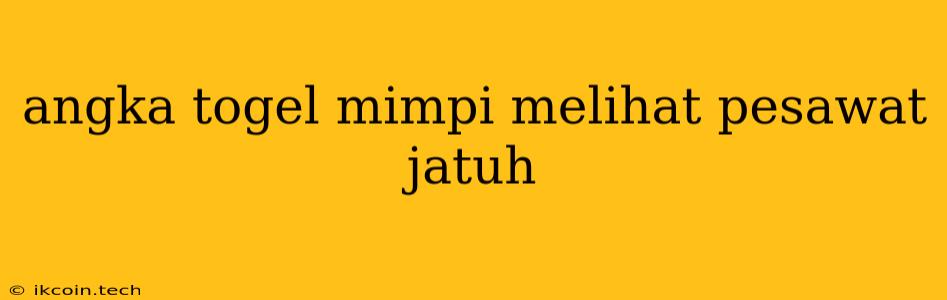 Angka Togel Mimpi Melihat Pesawat Jatuh