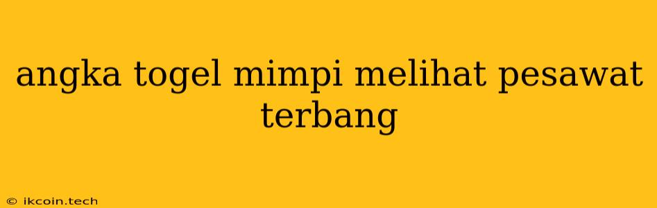 Angka Togel Mimpi Melihat Pesawat Terbang