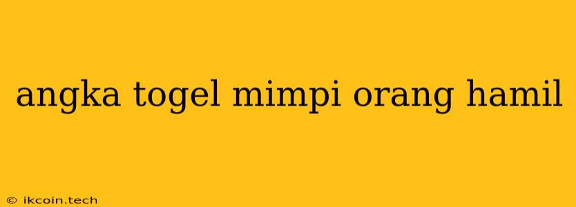 Angka Togel Mimpi Orang Hamil