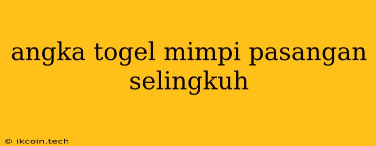 Angka Togel Mimpi Pasangan Selingkuh