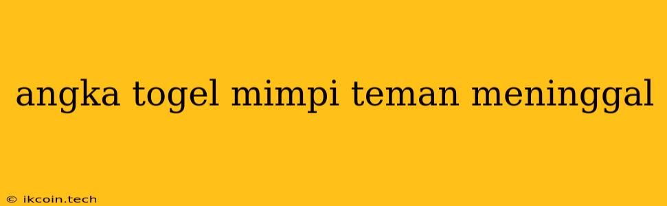 Angka Togel Mimpi Teman Meninggal