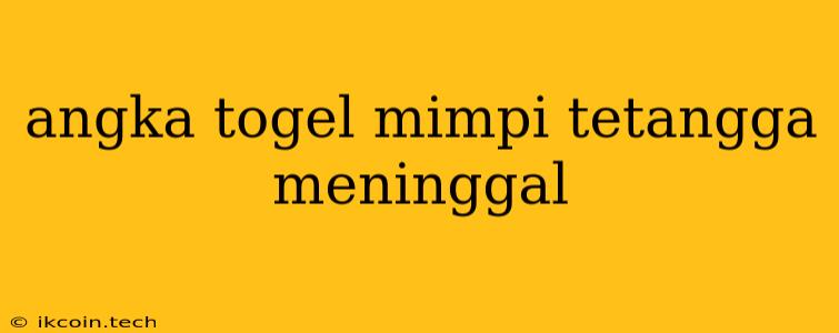 Angka Togel Mimpi Tetangga Meninggal