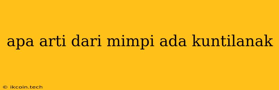 Apa Arti Dari Mimpi Ada Kuntilanak