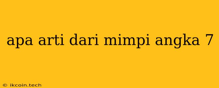 Apa Arti Dari Mimpi Angka 7