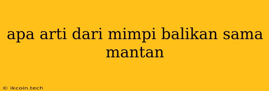 Apa Arti Dari Mimpi Balikan Sama Mantan