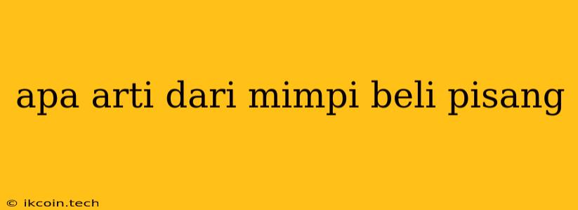 Apa Arti Dari Mimpi Beli Pisang