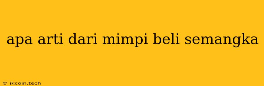 Apa Arti Dari Mimpi Beli Semangka