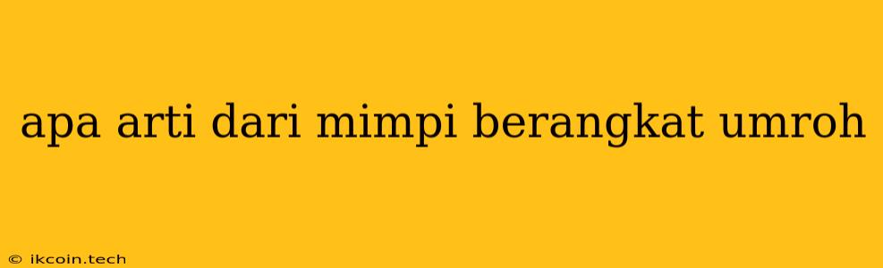 Apa Arti Dari Mimpi Berangkat Umroh