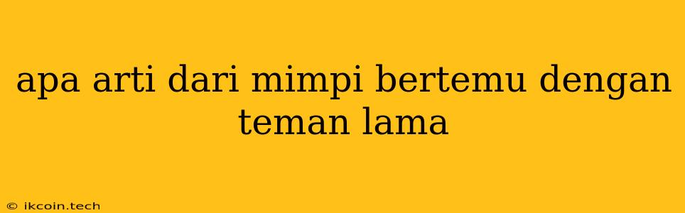 Apa Arti Dari Mimpi Bertemu Dengan Teman Lama