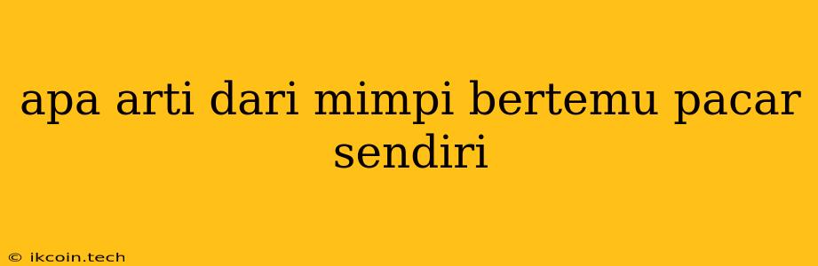 Apa Arti Dari Mimpi Bertemu Pacar Sendiri