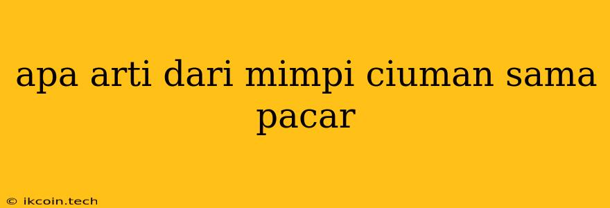 Apa Arti Dari Mimpi Ciuman Sama Pacar