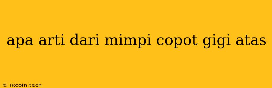 Apa Arti Dari Mimpi Copot Gigi Atas