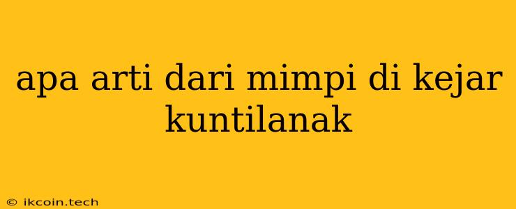 Apa Arti Dari Mimpi Di Kejar Kuntilanak