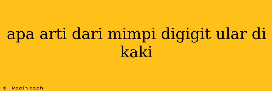 Apa Arti Dari Mimpi Digigit Ular Di Kaki