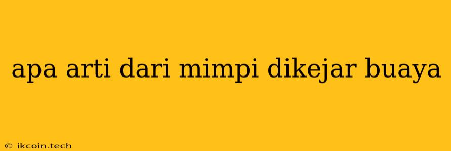 Apa Arti Dari Mimpi Dikejar Buaya