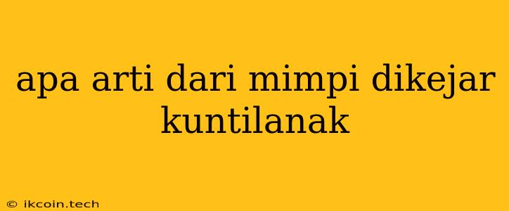 Apa Arti Dari Mimpi Dikejar Kuntilanak