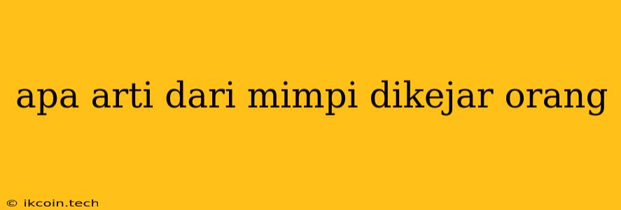 Apa Arti Dari Mimpi Dikejar Orang