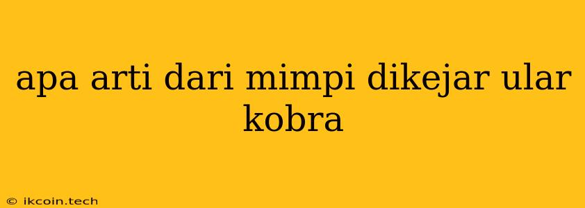 Apa Arti Dari Mimpi Dikejar Ular Kobra