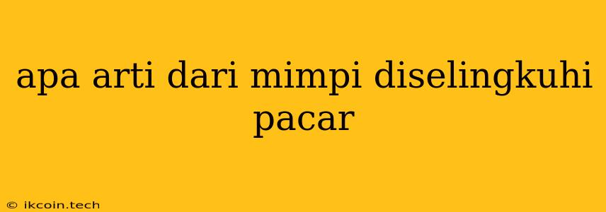 Apa Arti Dari Mimpi Diselingkuhi Pacar