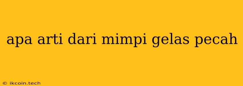 Apa Arti Dari Mimpi Gelas Pecah